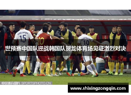 世预赛中国队迎战韩国队贺龙体育场见证激烈对决